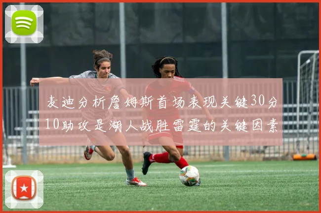 麦迪分析詹姆斯首场表现关键30分10助攻是湖人战胜雷霆的关键因素